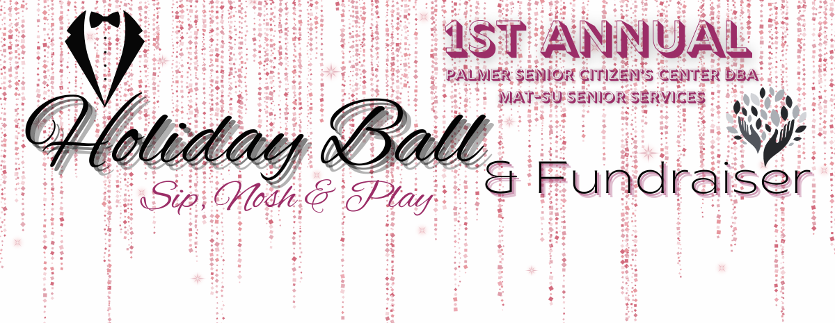 2022 Palmer Senior Center dba Mat-Su Senior Services Holiday Ball & Fundraiser